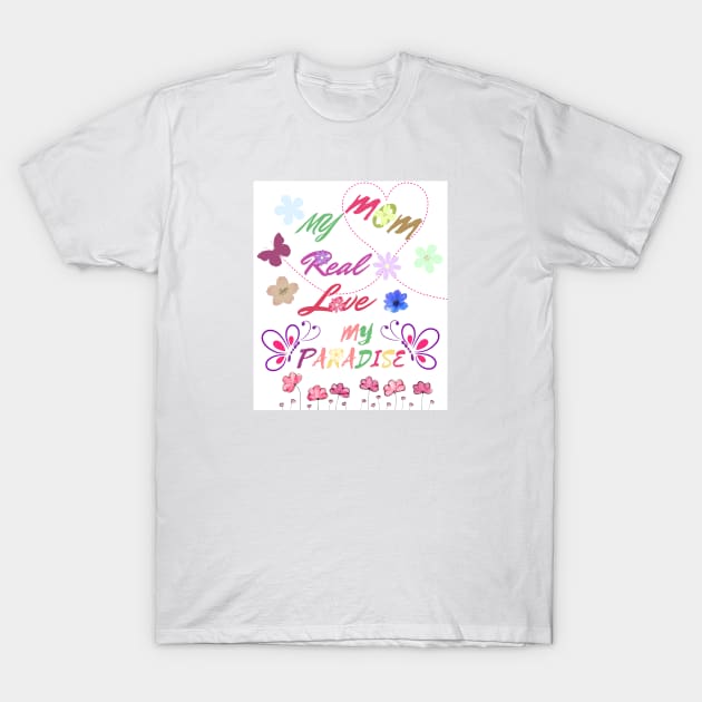 mom my real love, my paradise T-Shirt by indalucia